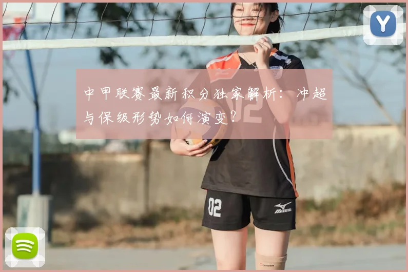 中甲联赛最新积分独家解析:冲超与保级形势如何演变?